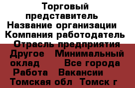 Торговый представитель › Название организации ­ Компания-работодатель › Отрасль предприятия ­ Другое › Минимальный оклад ­ 1 - Все города Работа » Вакансии   . Томская обл.,Томск г.